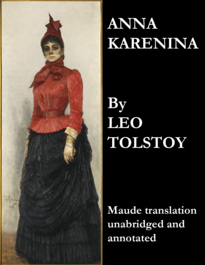 Leo Tolstoy - Anna Karenina (Maude Translation, Unabridged and Annotated)