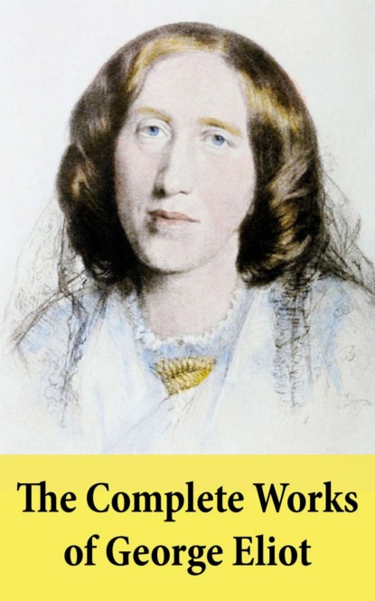 George Eliot - The Complete Works of George Eliot