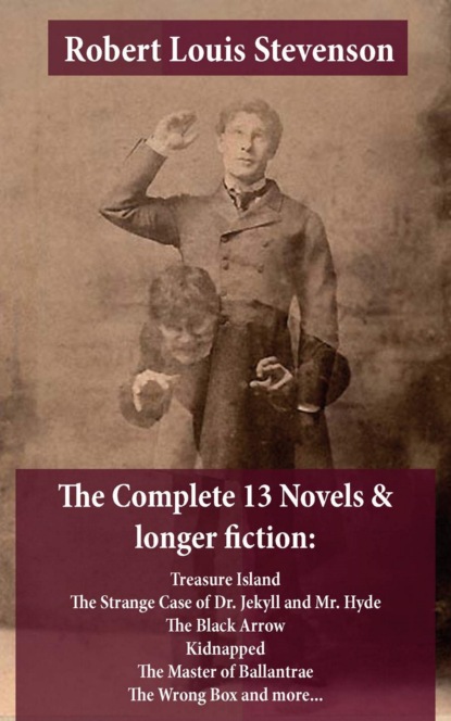 Robert Louis Stevenson - The Complete 13 Novels & longer fiction: Treasure Island, The Strange Case of Dr. Jekyll and Mr. Hyde, The Black Arrow, Kidnapped, The Master of Ballantrae, The Wrong Box and more...