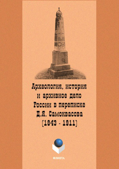 Группа авторов - Археология, история и архивное дело России в переписке профессора Д.Я. Самоквасова (1843–1911)