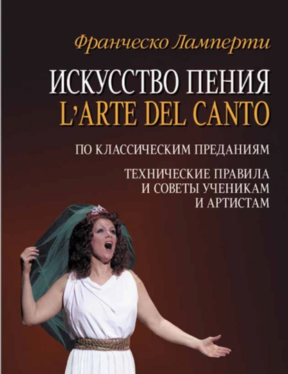 Обложка книги Искусство пения (L'arte del canto). По классическим преданиям. Технические правила и советы ученикам и артистам, Франческо Ламперти