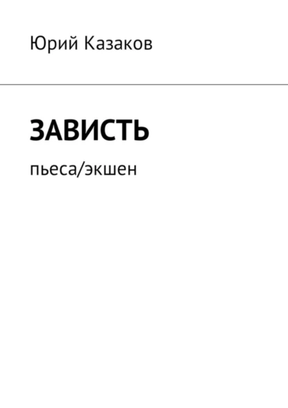 Обложка книги Зависть. Пьеса/экшен, Юрий Казаков