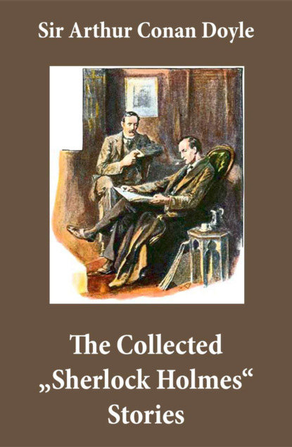 Arthur Conan Doyle - The Collected "Sherlock Holmes" Stories