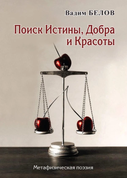 Обложка книги Поиск Истины, Добра и Красоты. Метафизическая поэзия, Вадим Белов