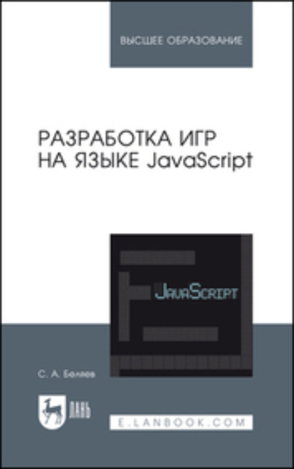 Разработка игр на языке JavaScript. Учебное пособие для вузов (С. А. Беляев). 2023г. 