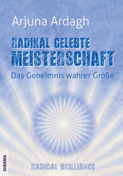 Radikal gelebte Meisterschaft (Arjuna Ardagh). 