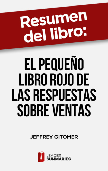 

Resumen del libro "El pequeño libro rojo de las respuestas sobre ventas" de Jeffrey Gitomer