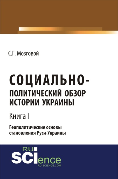 

Социально-политический обзор истории Украины. Геополитические основы становления Руси-Украины. Т 1. (Бакалавриат). Сборник статей.