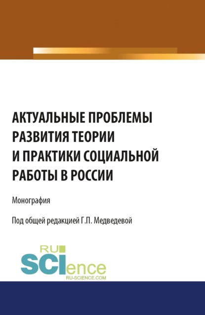 

Актуальные проблемы развития теории и практики социальной работы в России. (Бакалавриат). Монография.