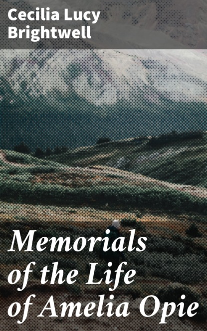 

Memorials of the Life of Amelia Opie