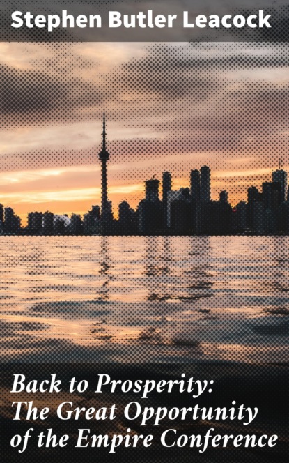 

Back to Prosperity: The Great Opportunity of the Empire Conference