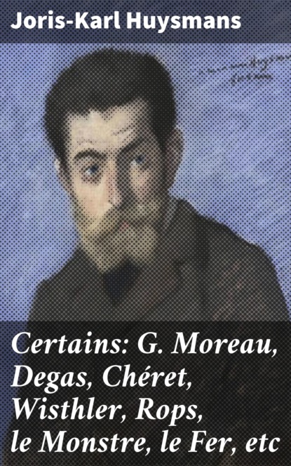 

Certains: G. Moreau, Degas, Chéret, Wisthler, Rops, le Monstre, le Fer, etc