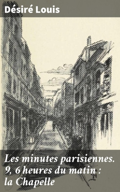 

Les minutes parisiennes. 9, 6 heures du matin : la Chapelle