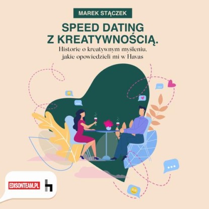 

Speed dating z kreatywnością. Historie o kreatywnym myśleniu, jakie opowiedzieli mi w Havas