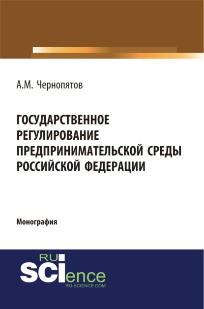 Государственное регулирование предпринимательской среды Российской Федерации. (Монография)