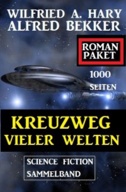 

Kreuzweg vieler Welten : Science Fiction Sammelband: 1000 Seiten Roman Paket