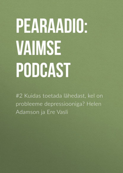 

#2 Kuidas toetada lähedast, kel on probleeme depressiooniga Helen Adamson ja Ere Vasli