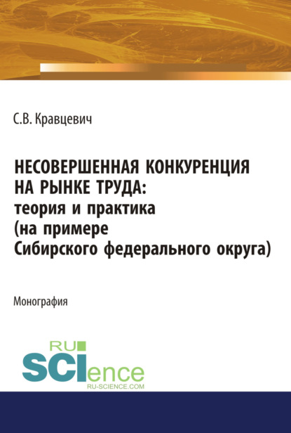 Несовершенная конкуренция на рынке труда: теория и практика (на примере Сибирского Федерального округа). (Аспирантура). (Бакалавриат). (Магистратура). Монография