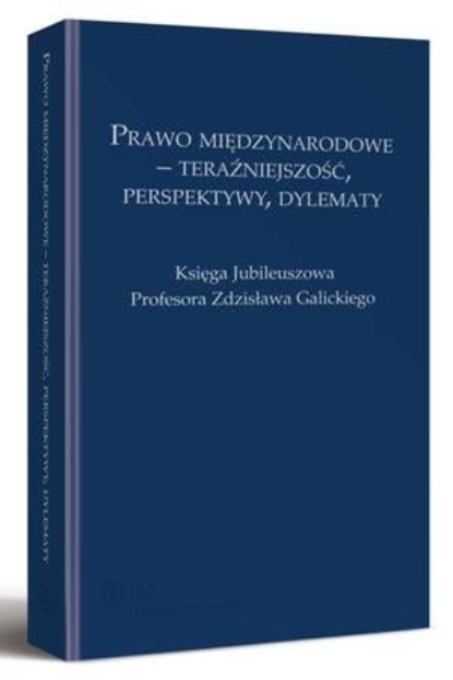 

Prawo międzynarodowe - teraźniejszość, perspektywy, dylematy. Księga Jubileuszowa Profesora Zdzisława Galickiego