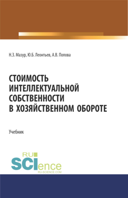 Стоимость интеллектуальной собственности в хозяйственном обороте. (Аспирантура, Бакалавриат, Магистратура, Специалитет). Учебник.