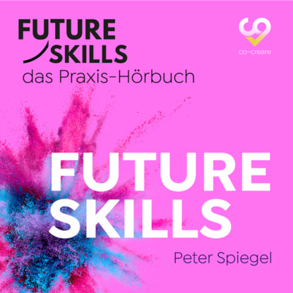 Future Skills - Das Praxis-Hörbuch - Future Skills (Ungekürzt) - Peter Spiegel