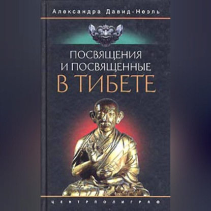 Посвящения и посвященные в Тибете - Александра Давид-Неэль