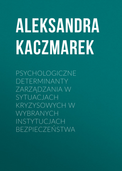 

Psychologiczne determinanty zarządzania w sytuacjach kryzysowych w wybranych instytucjach bezpieczeństwa