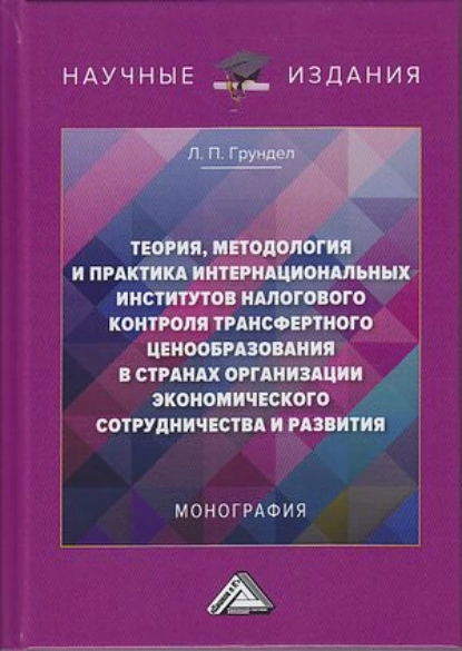 Обложка книги Теория, методология и практика интернациональных институтов налогового трансфертного ценообразования в странах Организации экономического сотрудничества и развития, Лариса Петровна Грундел