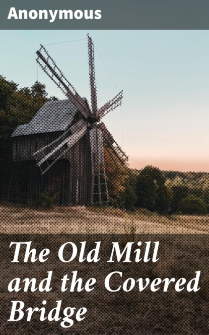 

The Old Mill and the Covered Bridge