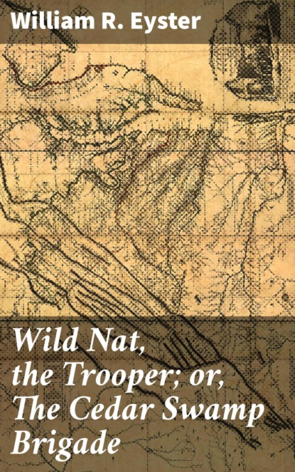 

Wild Nat, the Trooper; or, The Cedar Swamp Brigade