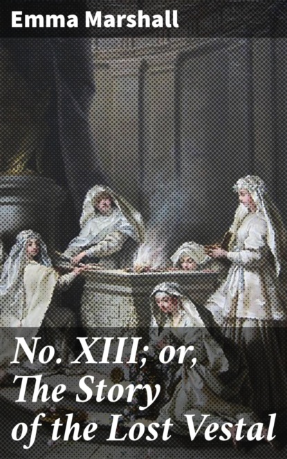 

No. XIII; or, The Story of the Lost Vestal