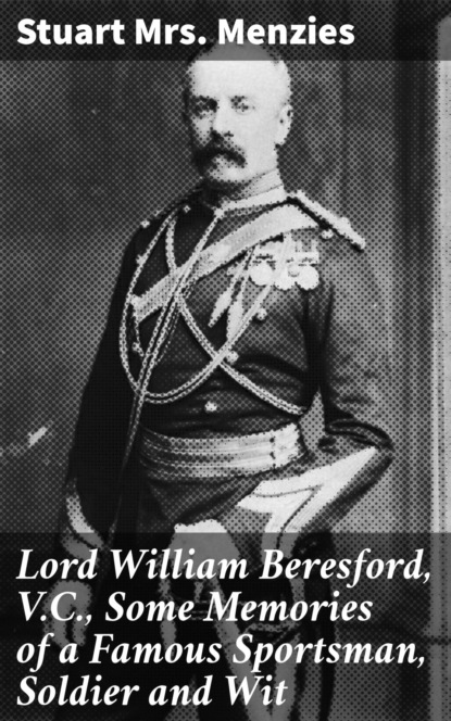 

Lord William Beresford, V.C., Some Memories of a Famous Sportsman, Soldier and Wit