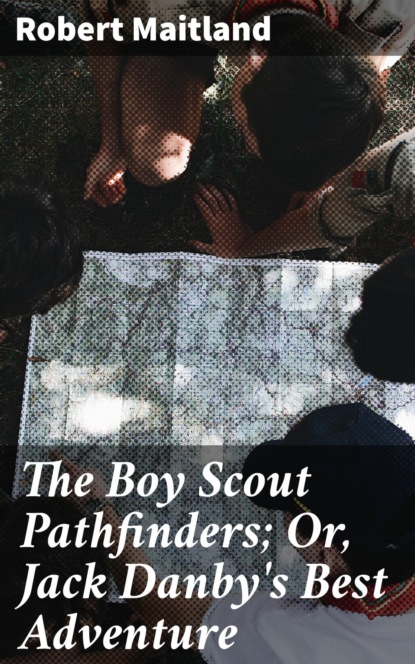

The Boy Scout Pathfinders; Or, Jack Danby's Best Adventure