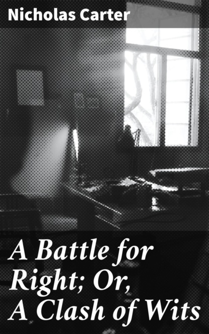 

A Battle for Right; Or, A Clash of Wits