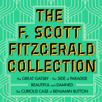 The F. Scott Fitzgerald Collection: The Great Gatsby / The Beautiful and Damned / This Side of Paradise / The Curious Case of Benjamin Button (Unabridged) - F. Scott Fitzgerald