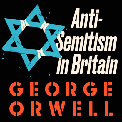 Anti-Semitism in Britain (Unabridged) - George Orwell