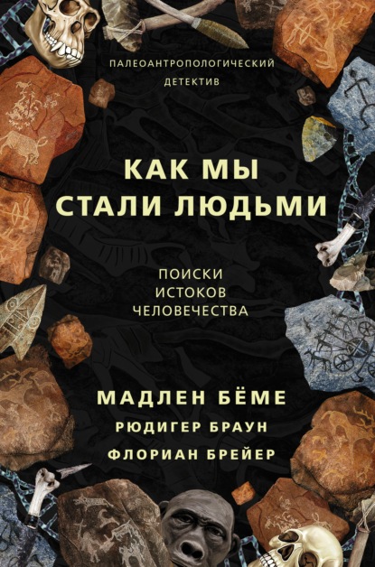 Как мы стали людьми. Поиски истоков человечества (Мадлен Бёме). 2019г. 