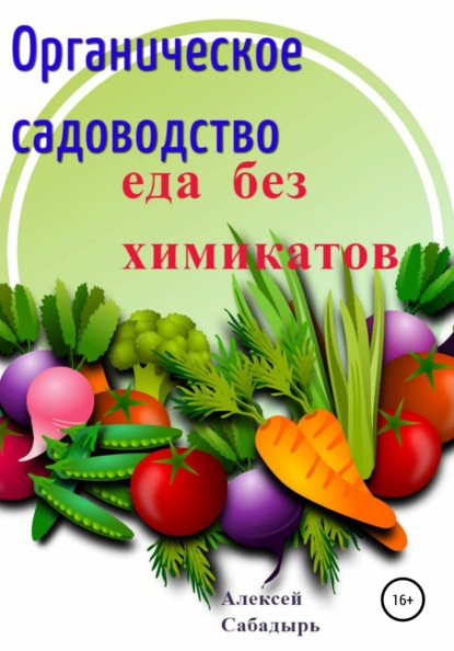 Органическое садоводство. Еда без химикатов — Алексей Сабадырь