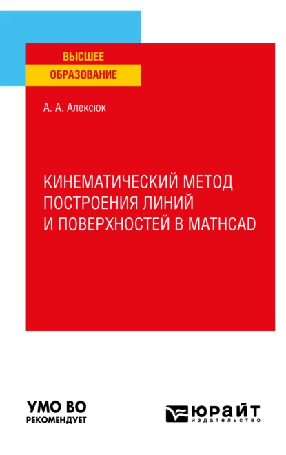 Обложка книги Кинематический метод построения линий и поверхностей в Mathcad. Учебное пособие для вузов, Александр Анатольевич Алексюк