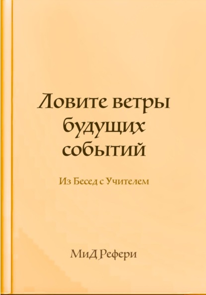 Ловите ветры будущих событий: Из Бесед с Учителем о Мире Огненном