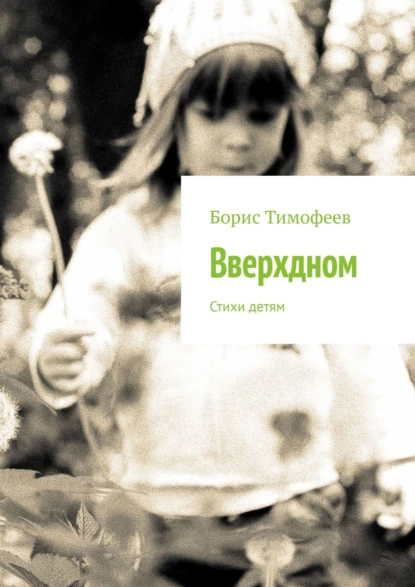 Обложка книги Вверхдном. Стихи детям, Борис Тимофеев