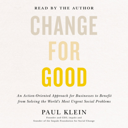 Change for Good - An Action-Oriented Approach for Businesses to Benefit from Solving the World's Most Urgent Social Problems (Unabridged) - Paul Klein