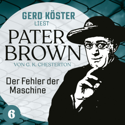 Der Fehler der Maschine - Gerd K?ster liest Pater Brown, Band 6 (Ungek?rzt)