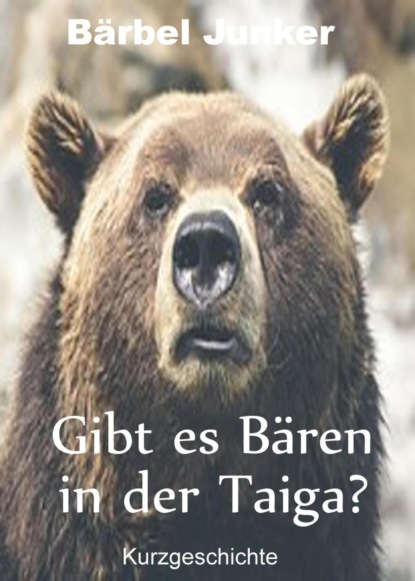 Gibt es Bären in der Taiga? (Bärbel Junker). 