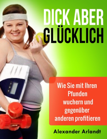 Dick aber glücklich (Alexander Arlandt). 