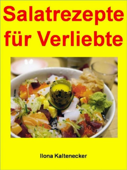 Salatrezepte für Verliebte (Ilona Kaltenecker). 