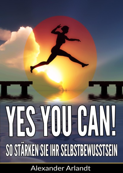 YES, YOU CAN! So stärken Sie Ihr Selbstbewusstsein (Alexander Arlandt). 