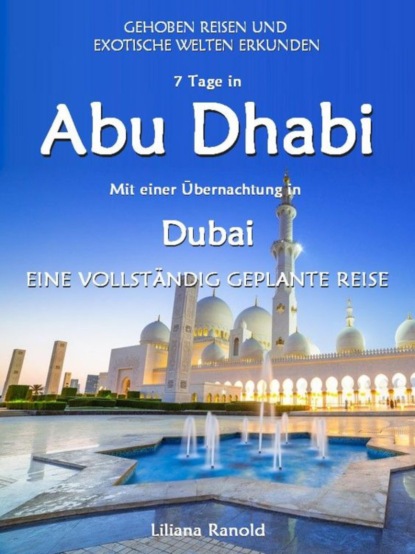 Abu Dhabi Reisef?hrer 2017: Abu Dhabi mit einer ?bernachtung in Dubai  eine vollst?ndig geplante Reise