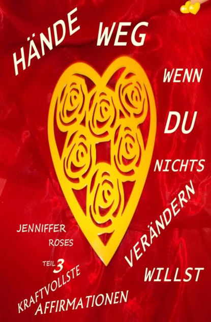 HÄNDE WEG, WENN DU NICHTS VERÄNDERN WILLST Teil 3 (Jennifer Roses). 