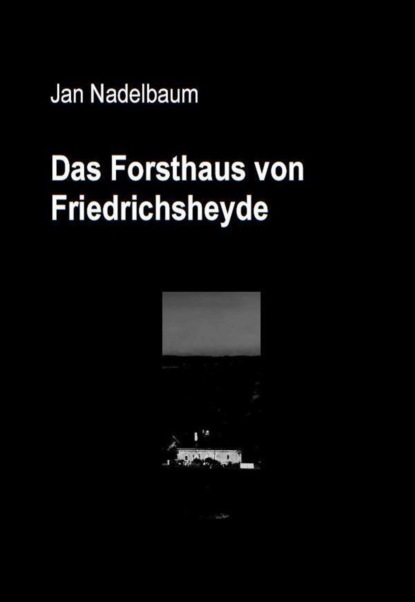 Das Forsthaus von Friedrichsheyde (Jan Nadelbaum). 